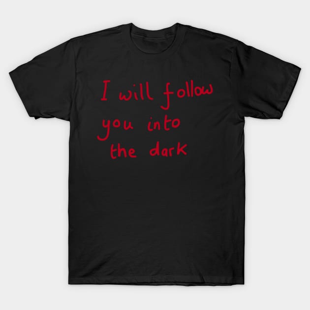 I will follow you into the dark T-Shirt by DigillusionStudio